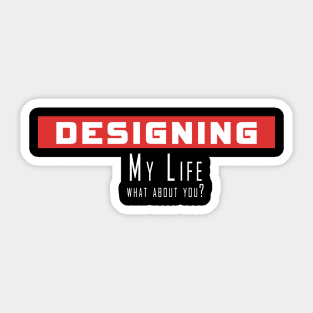 Designing my life, what about you Sticker
